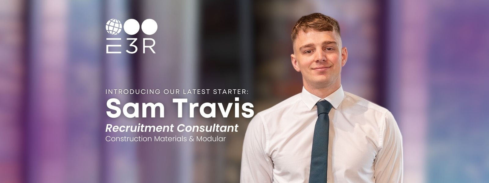 Meet Sam Travis, Recruitment Consultant in our Construction Materials & Modular Team