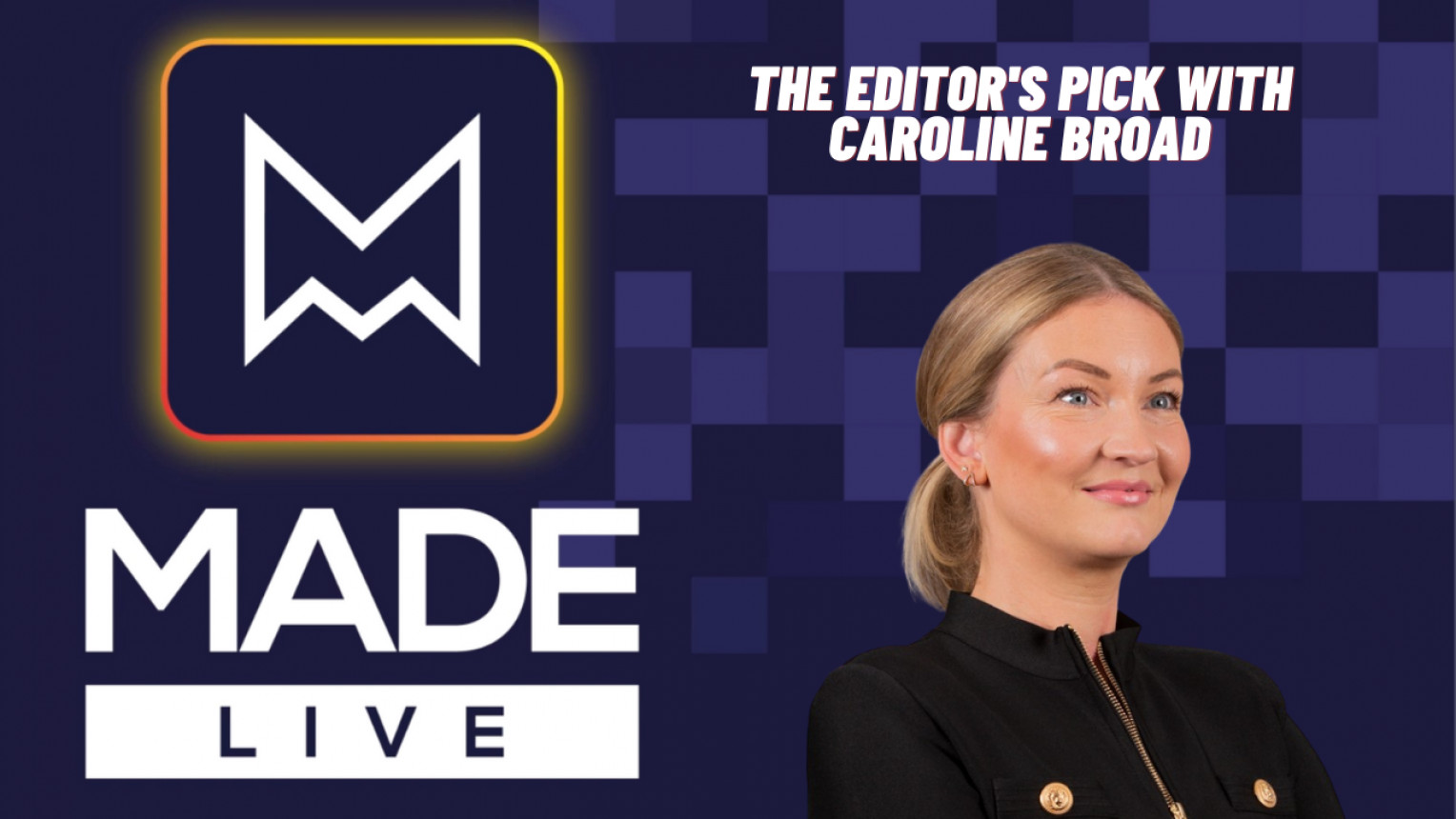 Made LIVE TV: The Editor's Pick with Caroline Broad