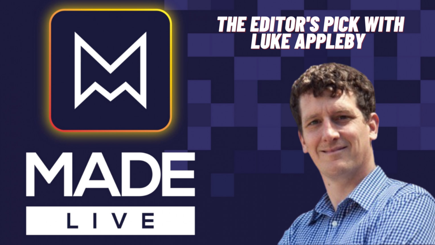 Made LIVE TV: The Editor's Pick with Luke Appleby