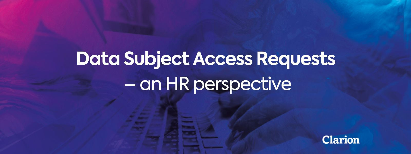 Data Subject Access Requests – an HR perspective